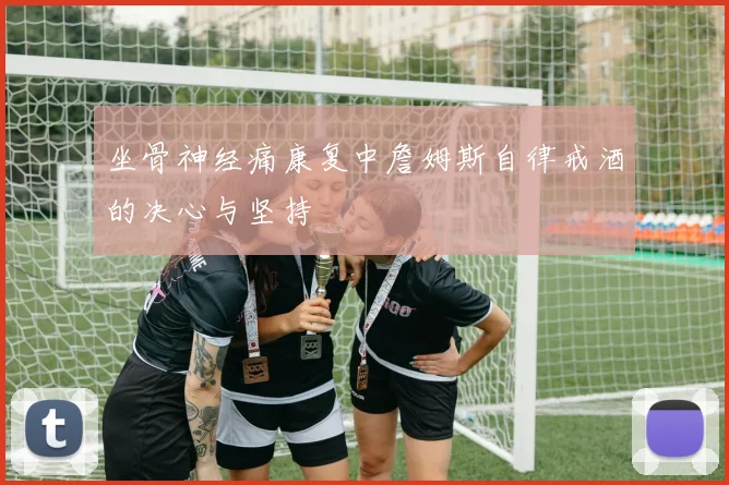 坐骨神经痛康复中詹姆斯自律戒酒的决心与坚持
